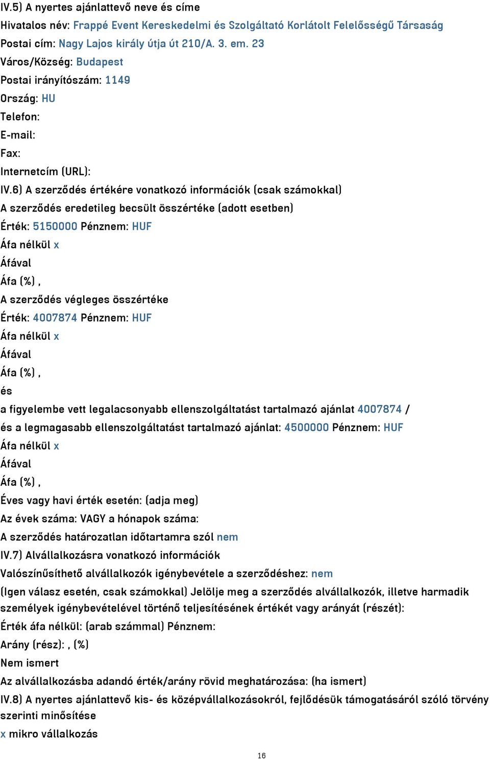 6) A szerződés értékére vonatkozó információk (csak számokkal) A szerződés eredetileg becsült összértéke (adott esetben) Érték: 5150000 Pénznem: HUF Áfa nélkül x A szerződés végleges összértéke