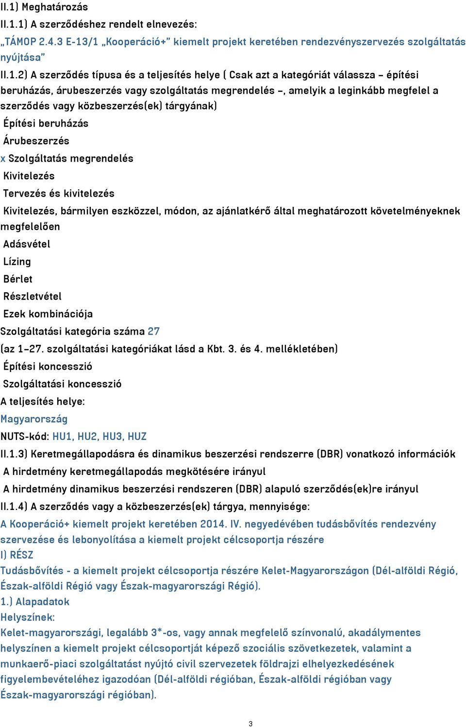 beruházás Árubeszerzés x Szolgáltatás megrendelés Kivitelezés Tervezés és kivitelezés Kivitelezés, bármilyen eszközzel, módon, az ajánlatkérő által meghatározott követelményeknek megfelelően