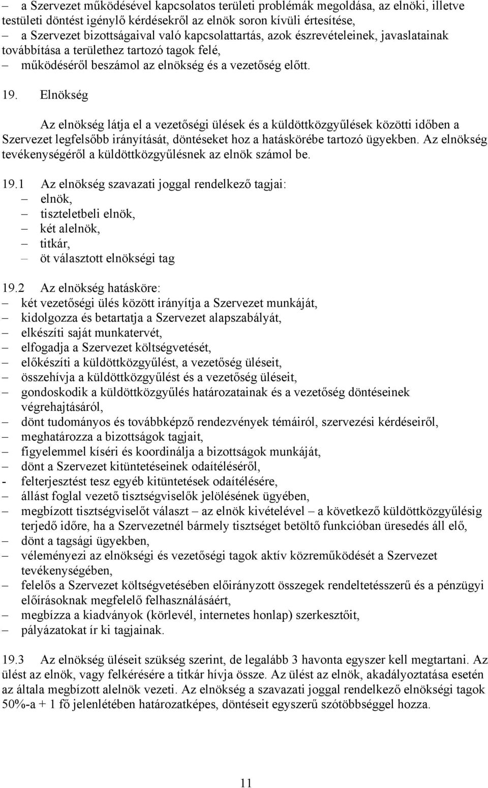 Elnökség Az elnökség látja el a vezetőségi ülések és a küldöttközgyűlések közötti időben a Szervezet legfelsőbb irányítását, döntéseket hoz a hatáskörébe tartozó ügyekben.