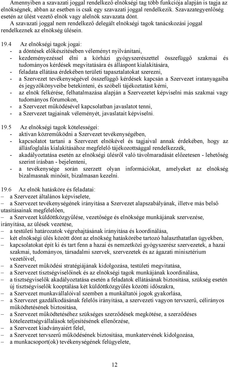 4 Az elnökségi tagok jogai: - a döntések előkészítésében véleményt nyilvánítani, - kezdeményezéssel élni a kórházi gyógyszerészettel összefüggő szakmai és tudományos kérdések megvitatására és