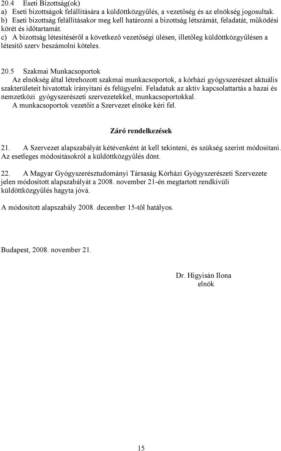 c) A bizottság létesítéséről a következő vezetőségi ülésen, illetőleg küldöttközgyűlésen a létesítő szerv beszámolni köteles. 20.