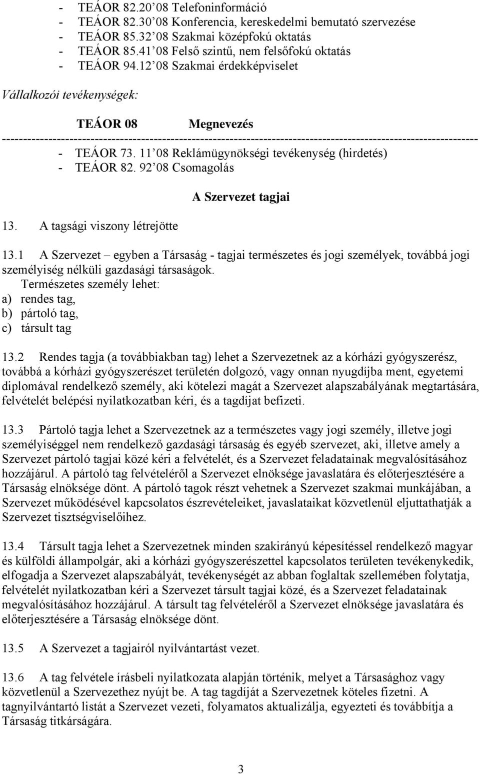 12 08 Szakmai érdekképviselet Vállalkozói tevékenységek: TEÁOR 08 Megnevezés ----------------------------------------------------------------------------------------------------------------- - TEÁOR