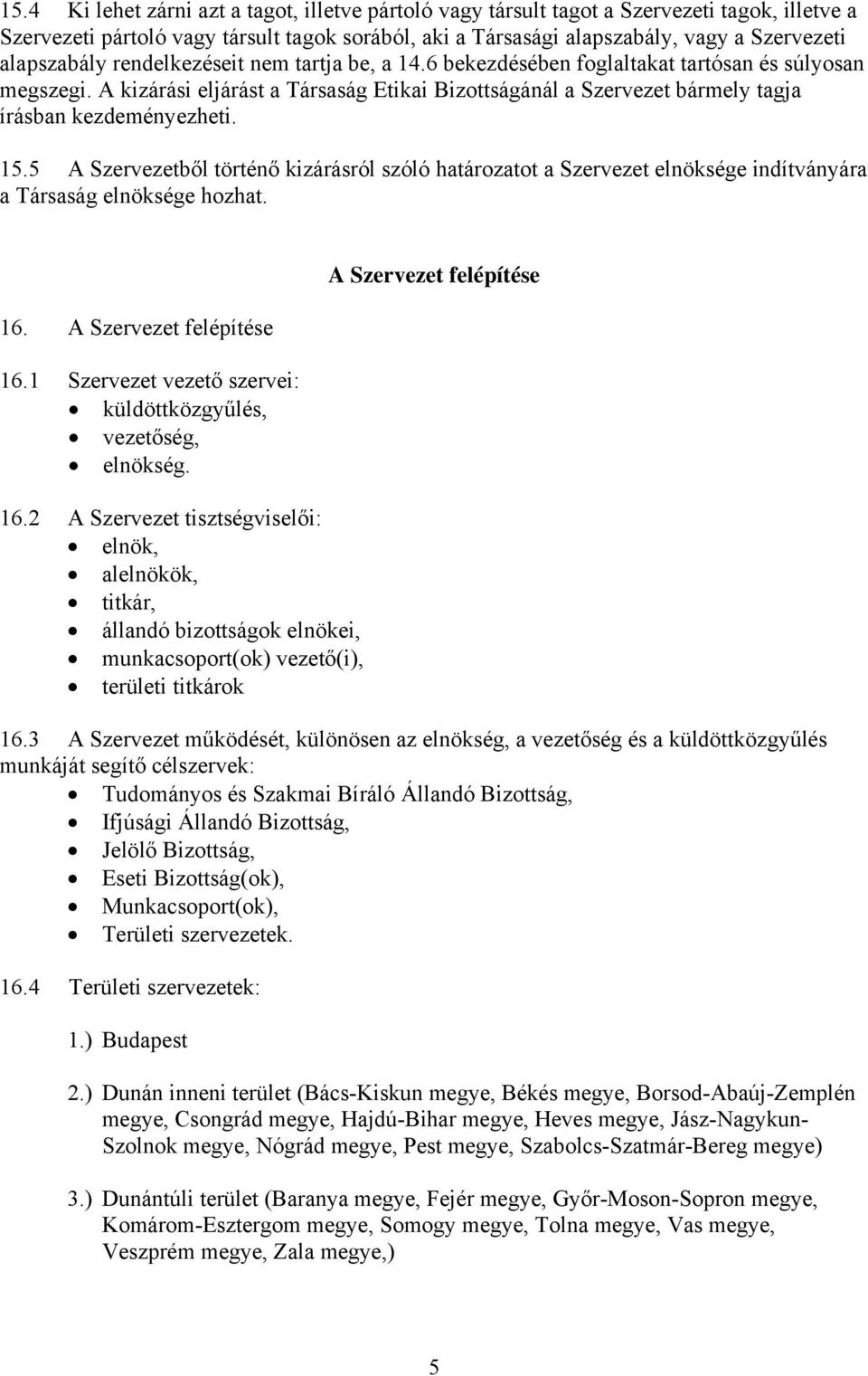 A kizárási eljárást a Társaság Etikai Bizottságánál a Szervezet bármely tagja írásban kezdeményezheti. 15.