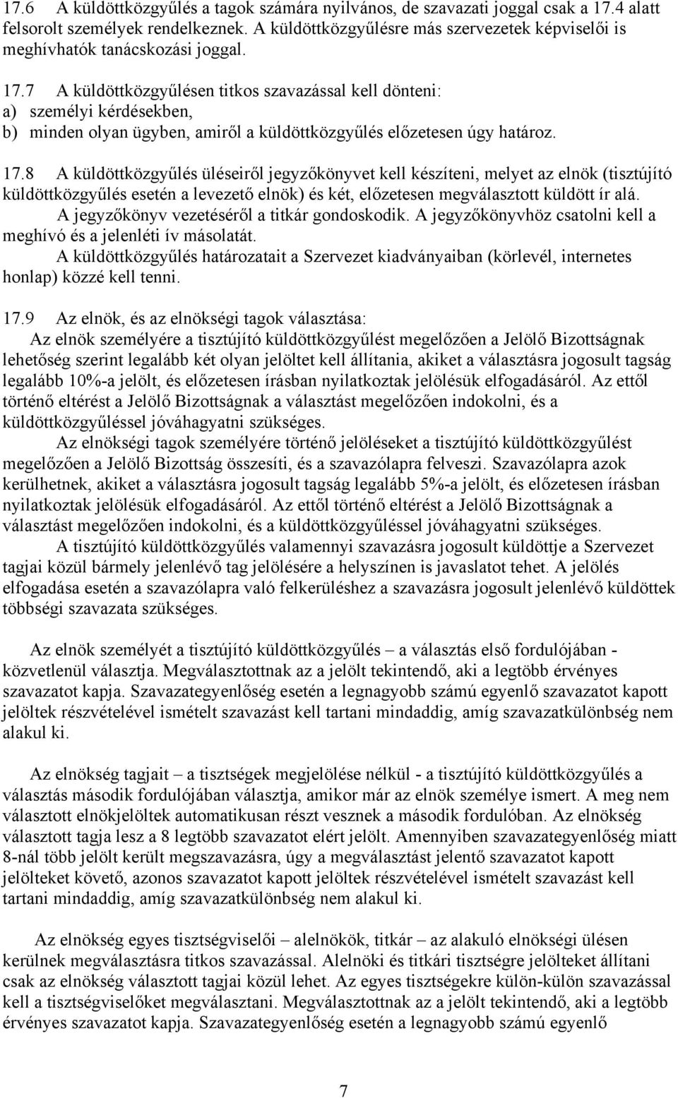 7 A küldöttközgyűlésen titkos szavazással kell dönteni: a) személyi kérdésekben, b) minden olyan ügyben, amiről a küldöttközgyűlés előzetesen úgy határoz. 17.