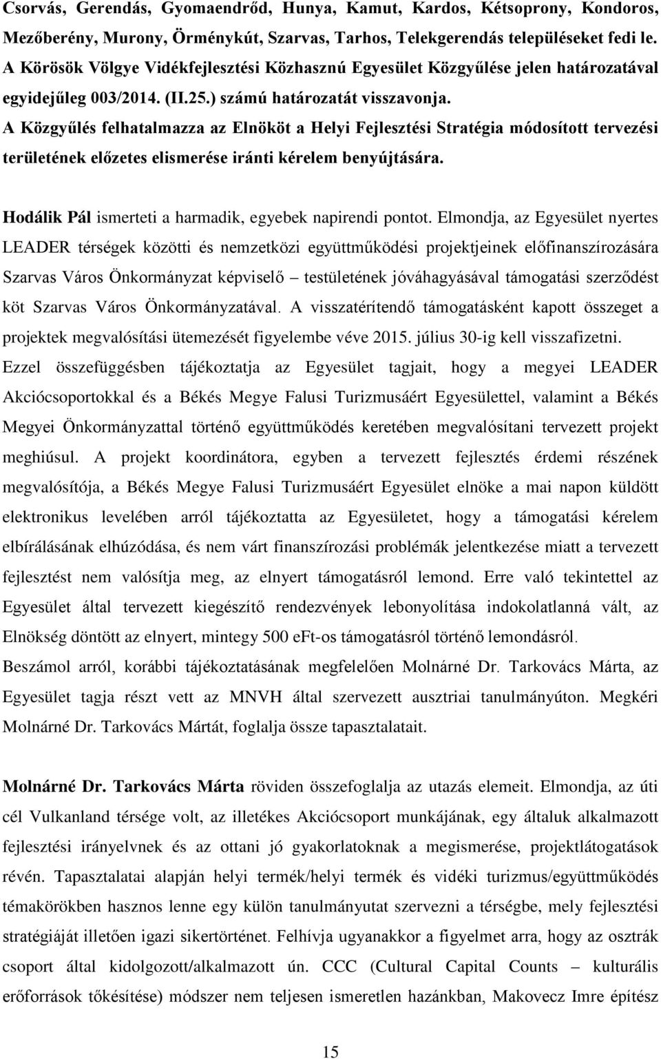 A Közgyűlés felhatalmazza az Elnököt a Helyi Fejlesztési Stratégia módosított tervezési területének előzetes elismerése iránti kérelem benyújtására.