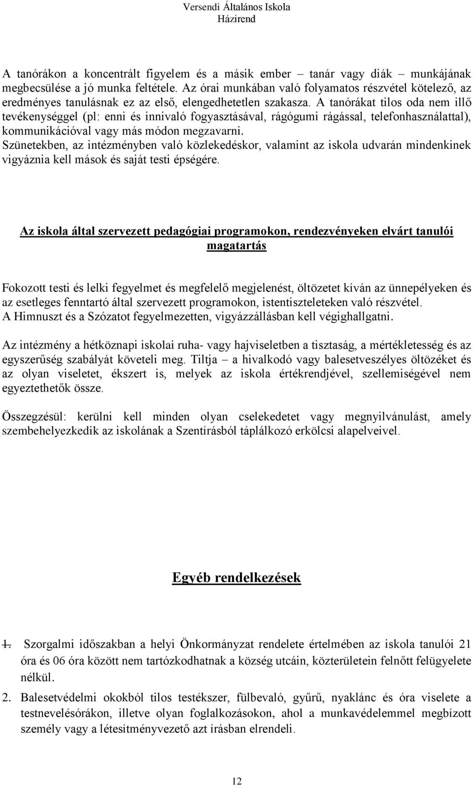 A tanórákat tilos oda nem illő tevékenységgel (pl: enni és innivaló fogyasztásával, rágógumi rágással, telefonhasználattal), kommunikációval vagy más módon megzavarni.