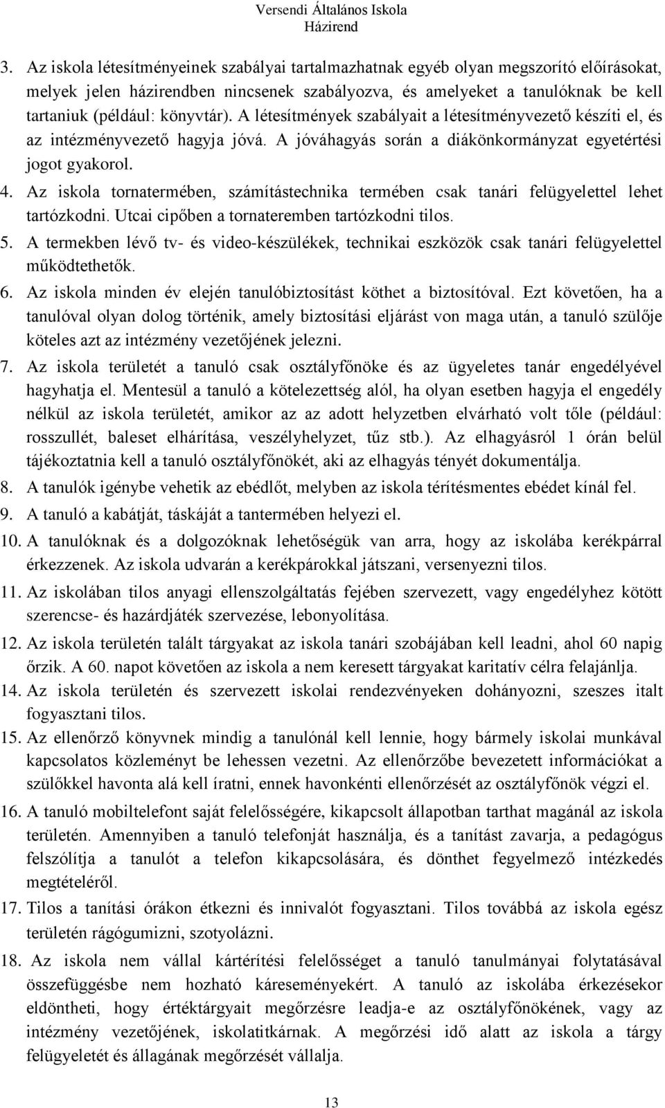 Az iskola tornatermében, számítástechnika termében csak tanári felügyelettel lehet tartózkodni. Utcai cipőben a tornateremben tartózkodni tilos. 5.