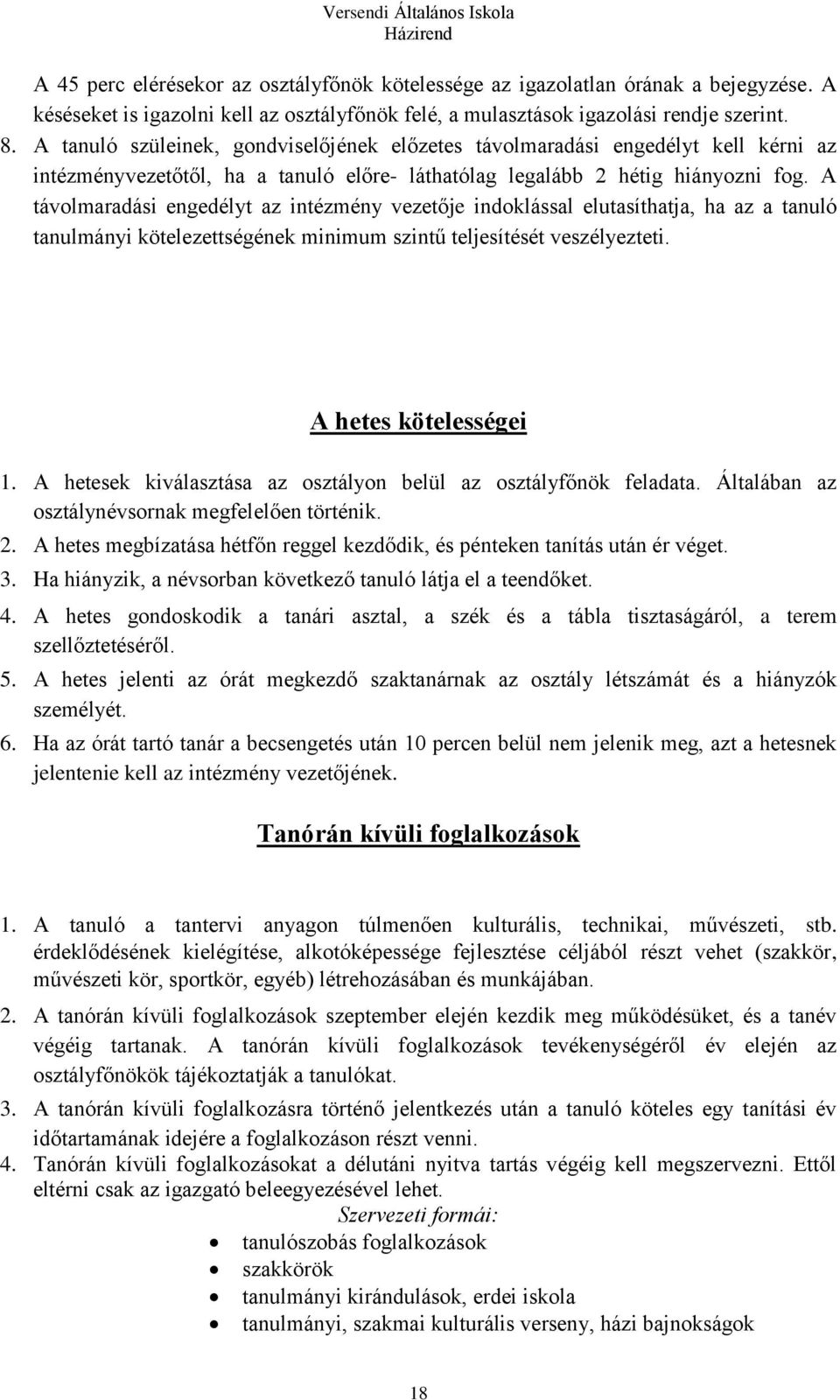 A távolmaradási engedélyt az intézmény vezetője indoklással elutasíthatja, ha az a tanuló tanulmányi kötelezettségének minimum szintű teljesítését veszélyezteti. A hetes kötelességei 1.