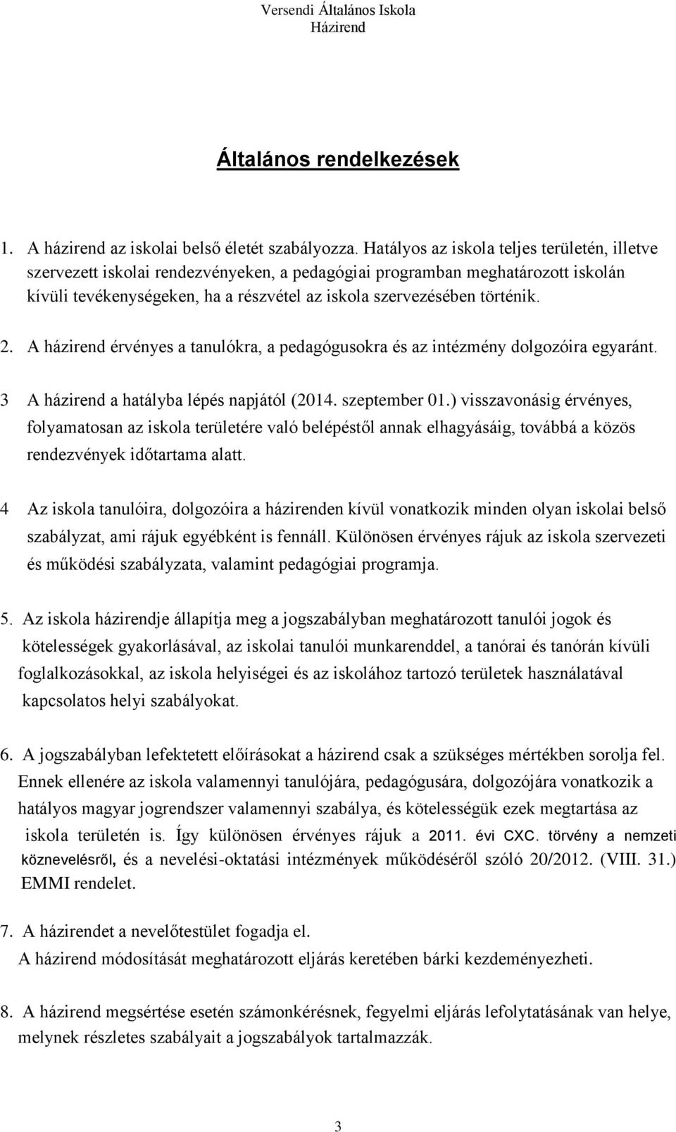 2. A házirend érvényes a tanulókra, a pedagógusokra és az intézmény dolgozóira egyaránt. 3 A házirend a hatályba lépés napjától (2014. szeptember 01.