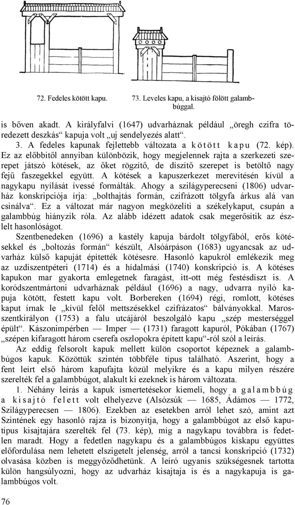 Ez az előbbitől annyiban különbözik, hogy megjelennek rajta a szerkezeti szerepet játszó kötések, az őket rögzítő, de díszítő szerepet is betöltő nagy fejű faszegekkel együtt.