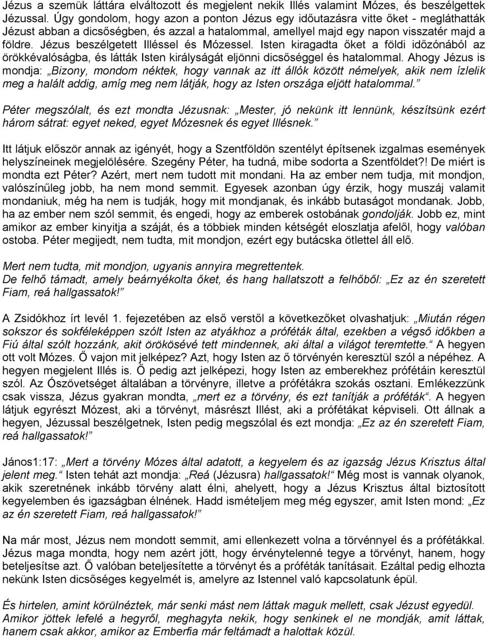 Jézus beszélgetett Illéssel és Mózessel. Isten kiragadta őket a földi időzónából az örökkévalóságba, és látták Isten királyságát eljönni dicsőséggel és hatalommal.