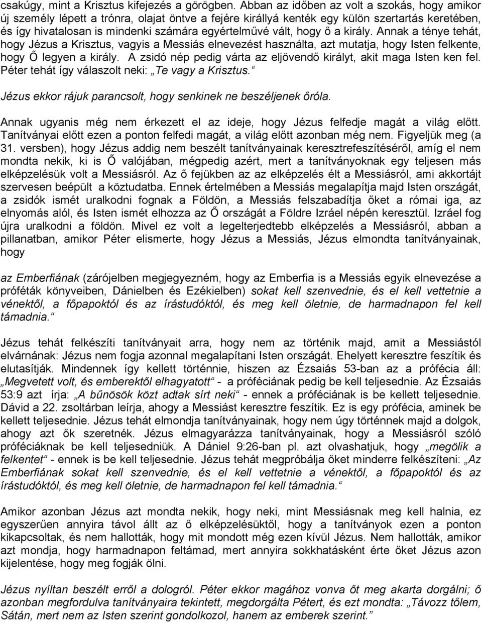 vált, hogy ő a király. Annak a ténye tehát, hogy Jézus a Krisztus, vagyis a Messiás elnevezést használta, azt mutatja, hogy Isten felkente, hogy Ő legyen a király.