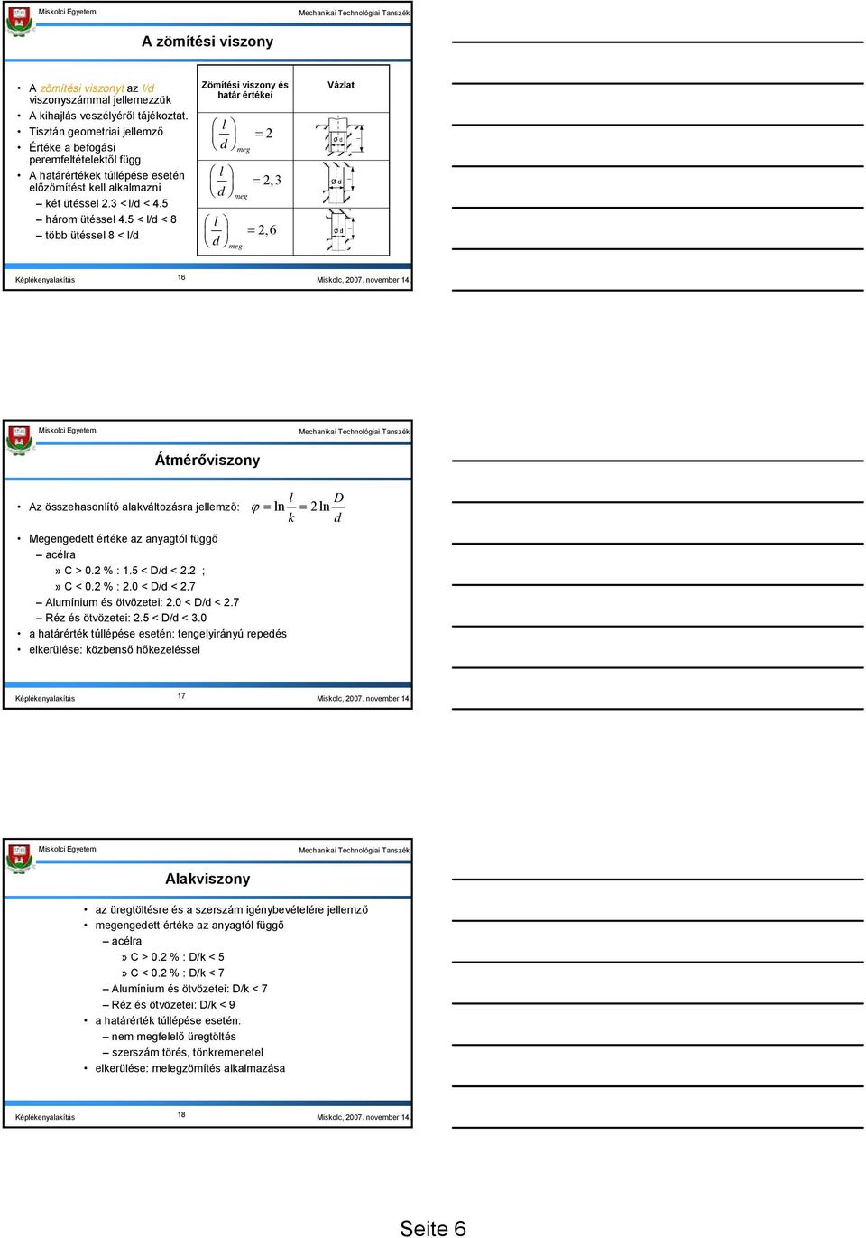 5 < l/d < 8 több ütéssel 8 < l/d Zömítési viszony és atár értékei l d l d l d meg meg meg = 2 = 2,3 = 2,6 Vázlat 16 Átmérőviszony l D Az összeasonlító alakváltozásra jellemző: ϕ = ln = 2ln k d