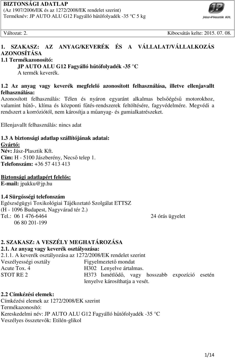 2 Az anyag vagy keverék megfelelő azonosított felhasználása, illetve ellenjavallt felhasználása: Azonosított felhasználás: Télen és nyáron egyaránt alkalmas belsőégésű motorokhoz, valamint hűtő-,