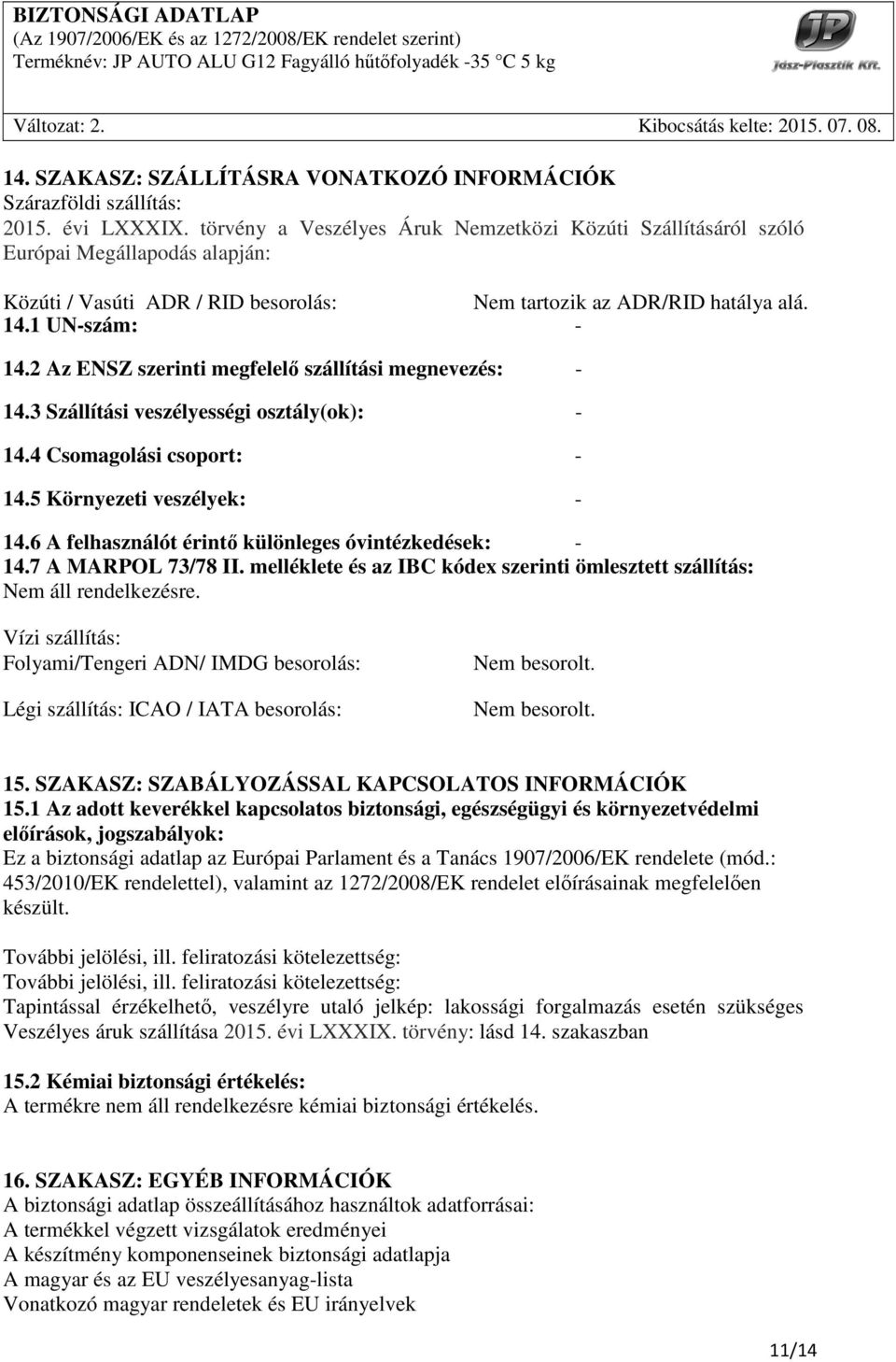 2 Az ENSZ szerinti megfelelő szállítási megnevezés: - 14.3 Szállítási veszélyességi osztály(ok): - 14.4 Csomagolási csoport: - 14.5 Környezeti veszélyek: - 14.