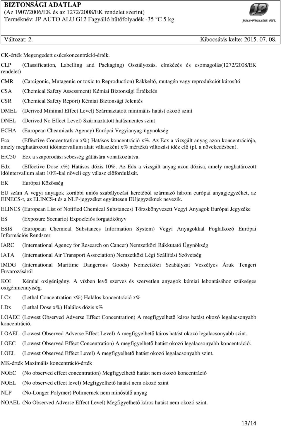 reprodukciót károsító (Chemical Safety Assessment) Kémiai Biztonsági Értékelés (Chemical Safety Report) Kémiai Biztonsági Jelentés DMEL (Derived Minimal Effect Level) Származtatott minimális hatást