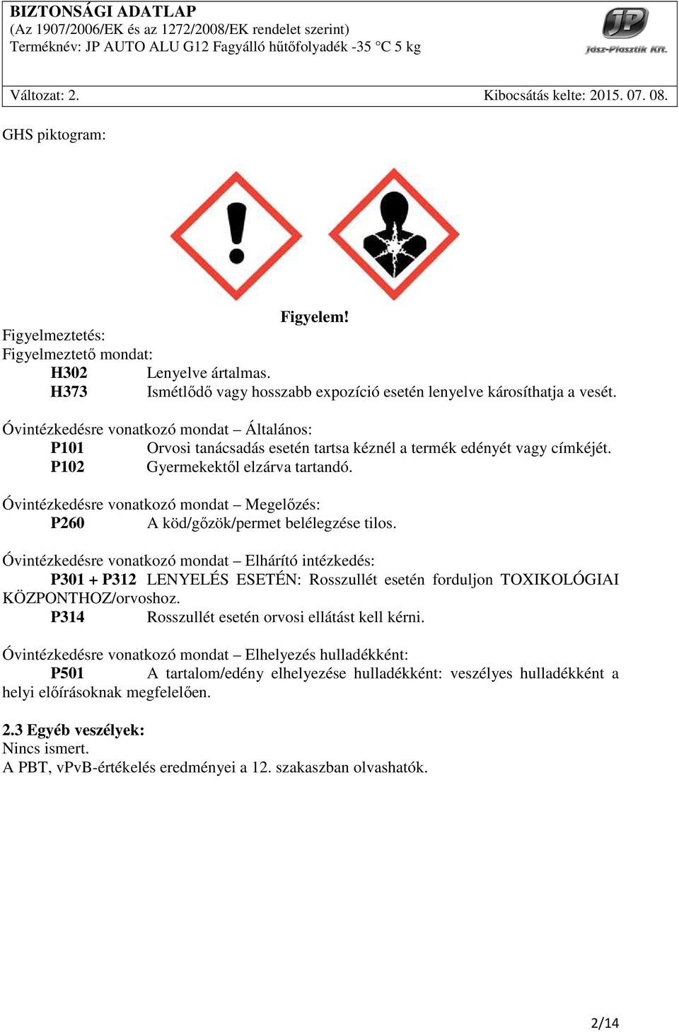 Óvintézkedésre vonatkozó mondat Megelőzés: P260 A köd/gőzök/permet belélegzése tilos.