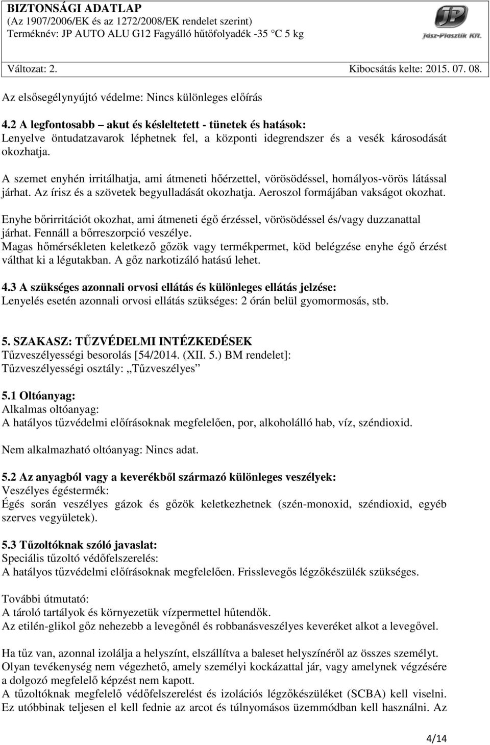 A szemet enyhén irritálhatja, ami átmeneti hőérzettel, vörösödéssel, homályos-vörös látással járhat. Az írisz és a szövetek begyulladását okozhatja. Aeroszol formájában vakságot okozhat.