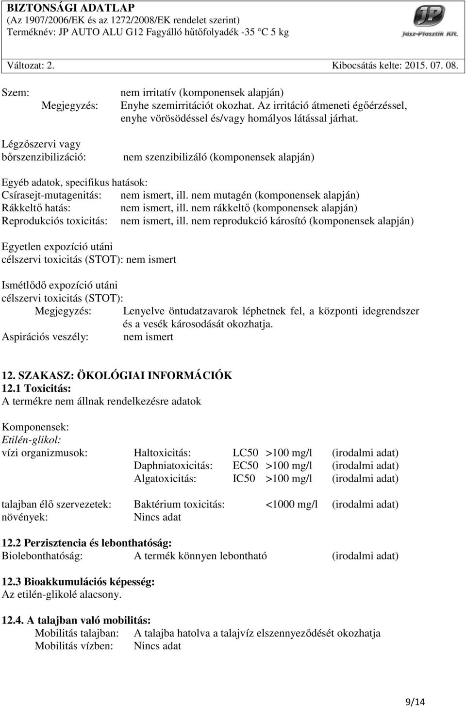 nem mutagén (komponensek alapján) Rákkeltő hatás: nem ismert, ill. nem rákkeltő (komponensek alapján) Reprodukciós toxicitás: nem ismert, ill.