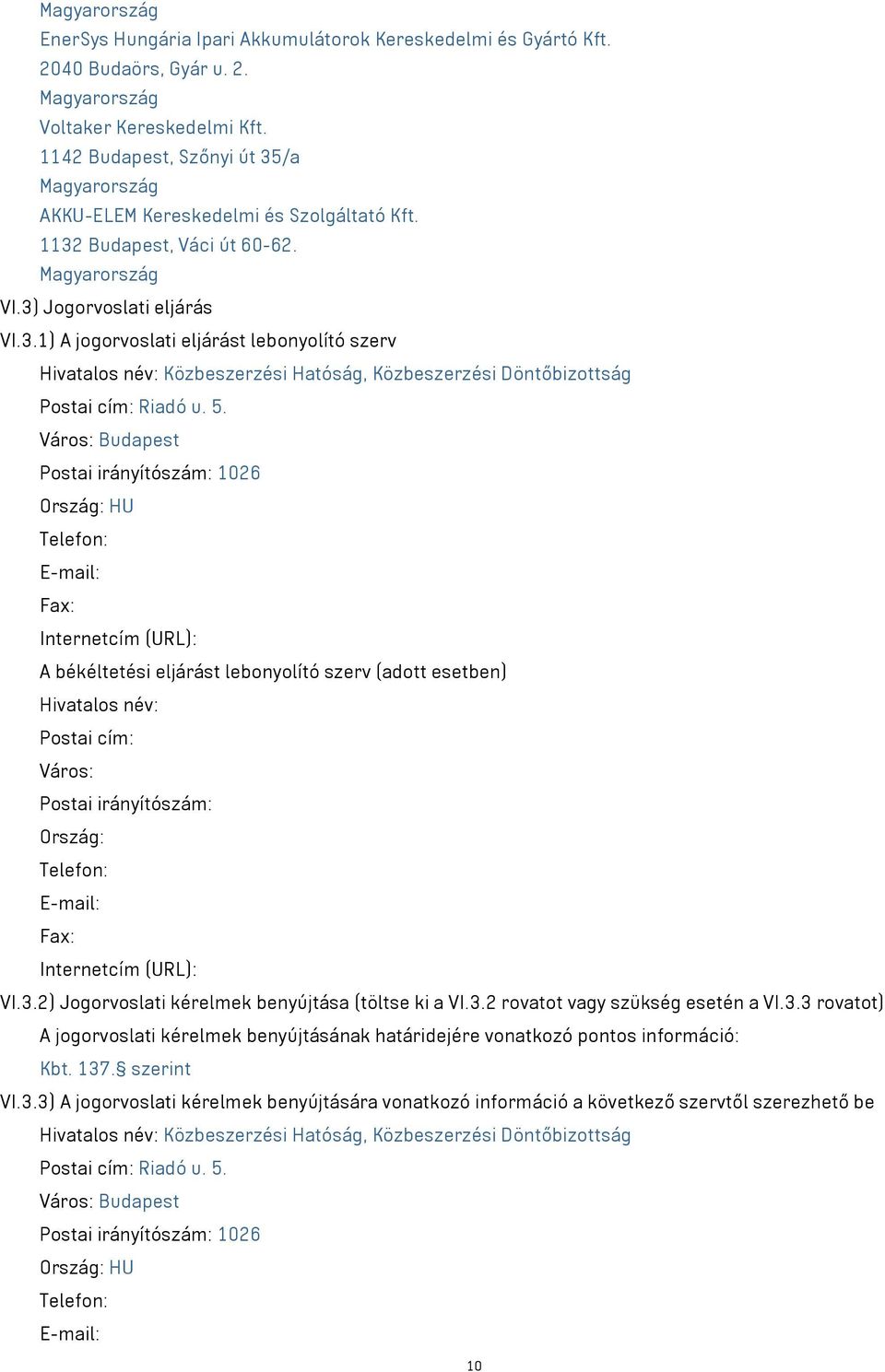 Város: Budapest Postai irányítószám: 1026 Ország: HU Telefon: E-mail: Fax: Internetcím (URL): A békéltetési eljárást lebonyolító szerv (adott esetben) Hivatalos név: Postai cím: Város: Postai