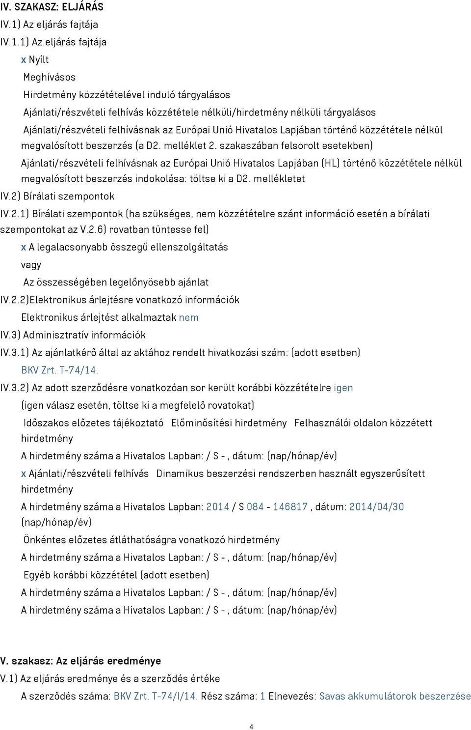 1) Az eljárás fajtája x Nyílt Meghívásos Hirdetmény közzétételével induló tárgyalásos Ajánlati/részvételi felhívás közzététele nélküli/hirdetmény nélküli tárgyalásos Ajánlati/részvételi felhívásnak