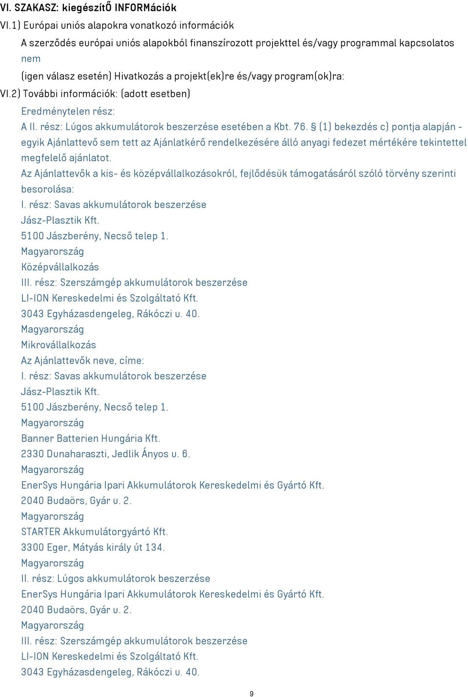 és/vagy program(ok)ra: VI.2) További információk: (adott esetben) Eredménytelen rész: A II. rész: Lúgos akkumulátorok beszerzése esetében a Kbt. 76.