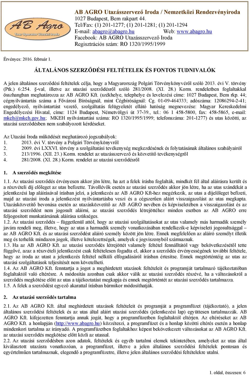 ÁLTALÁNOS SZERZŐDÉSI FELTÉTELEK ÉS FONTOS TUDNIVALÓK A jelen általános szerződési feltételek célja, hogy a Magyarország Polgári Törvénykönyvéről szóló 2013. évi V. törvény (Ptk.) 6:254.