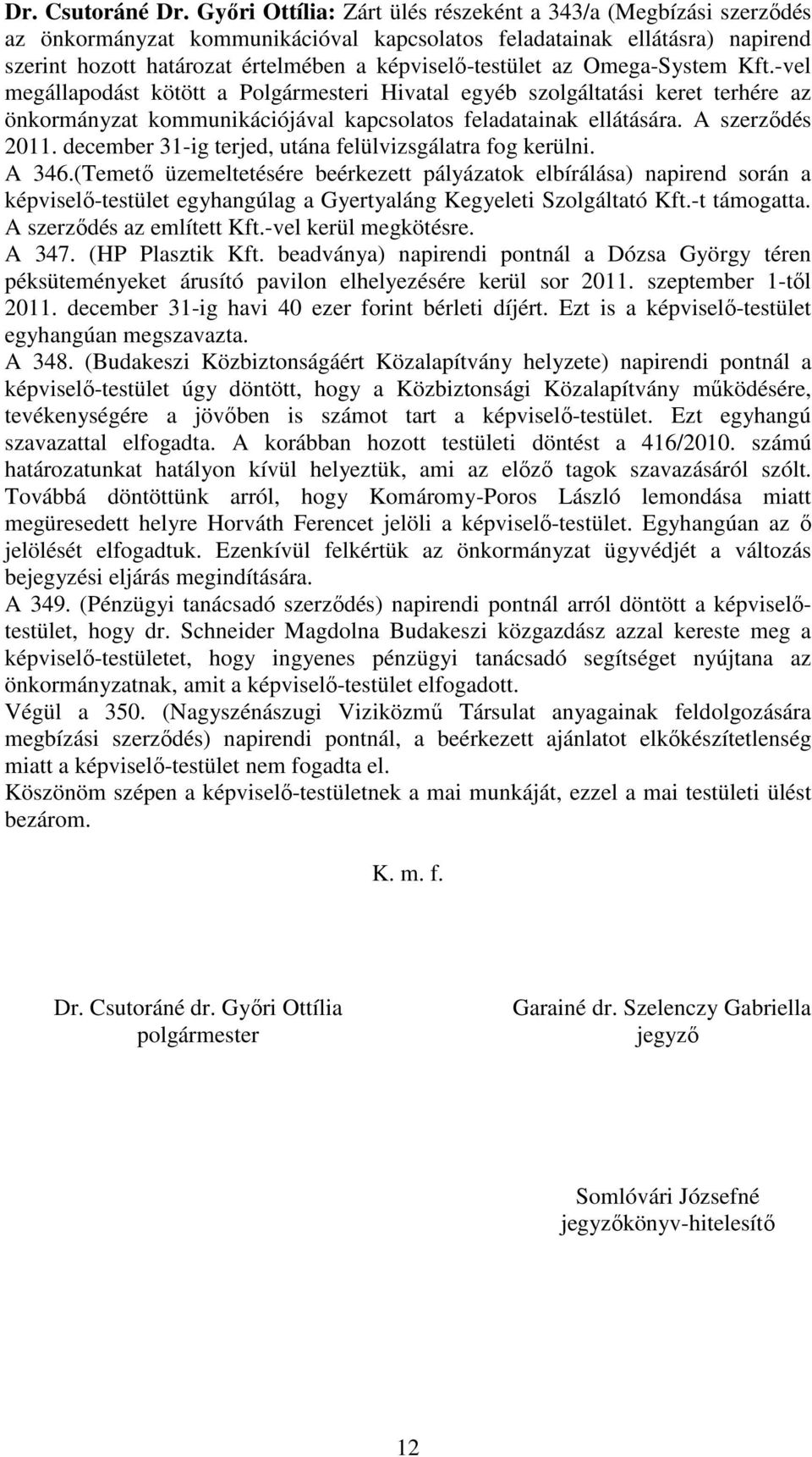 az Omega-System Kft.-vel megállapodást kötött a Polgármesteri Hivatal egyéb szolgáltatási keret terhére az önkormányzat kommunikációjával kapcsolatos feladatainak ellátására. A szerzıdés 2011.