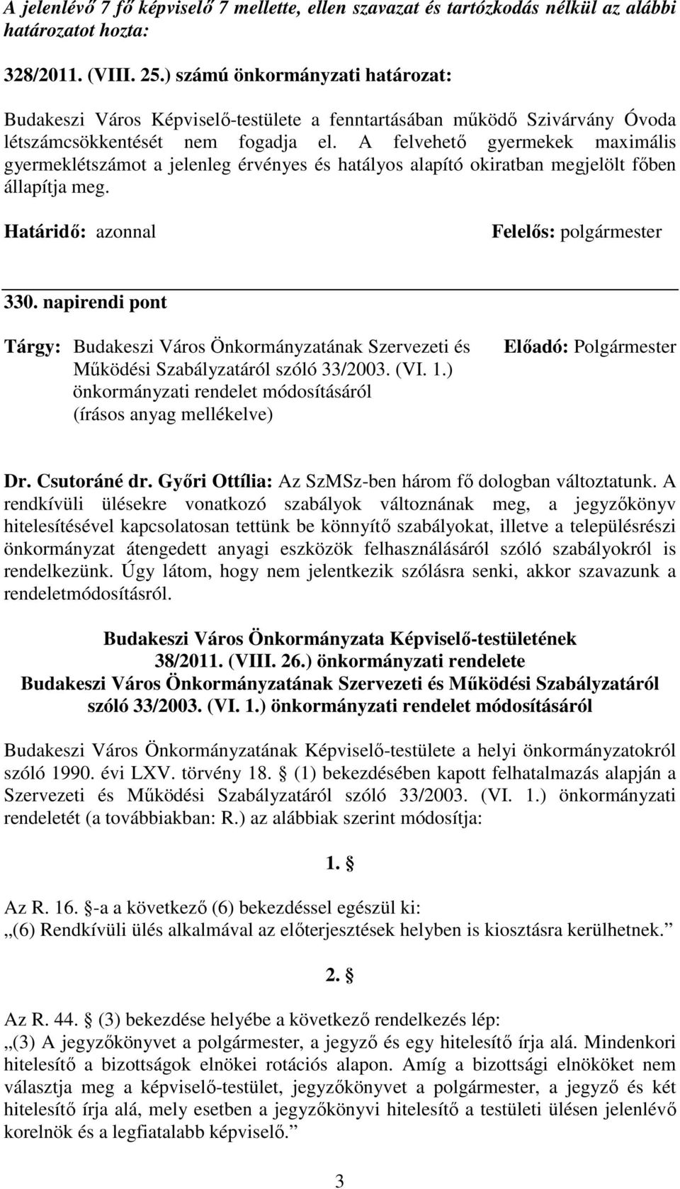 A felvehetı gyermekek maximális gyermeklétszámot a jelenleg érvényes és hatályos alapító okiratban megjelölt fıben állapítja meg. 330.