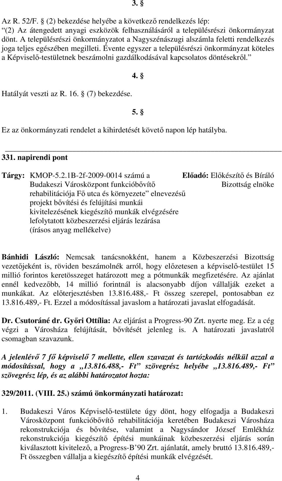 Évente egyszer a településrészi önkormányzat köteles a Képviselı-testületnek beszámolni gazdálkodásával kapcsolatos döntésekrıl. Hatályát veszti az R. 16. (7) bekezdése. 4. 5.