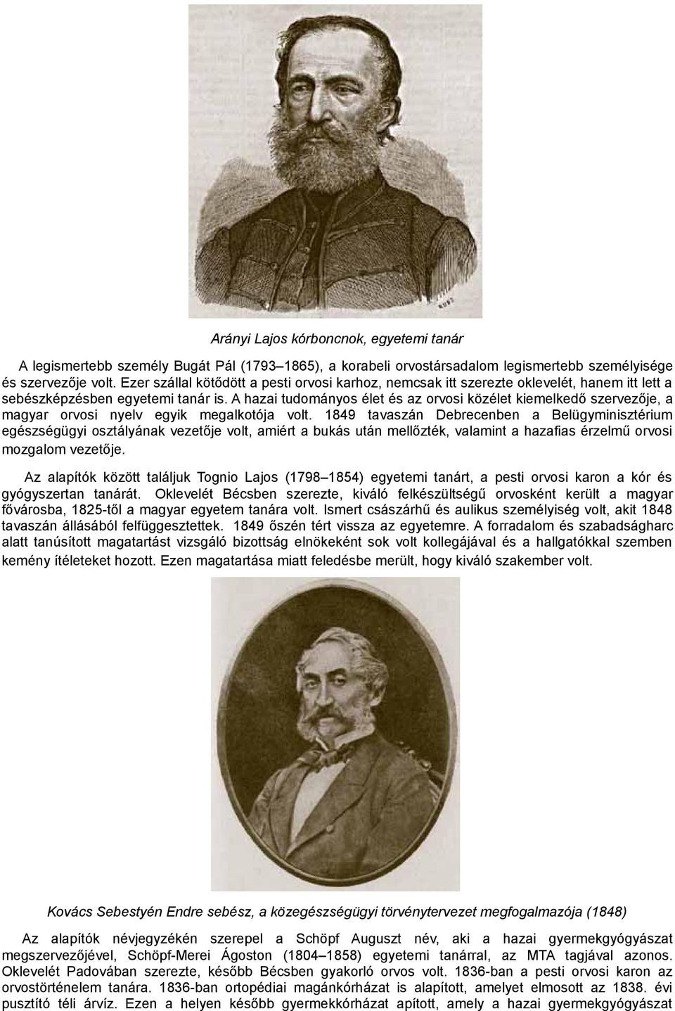 A hazai tudományos élet és az orvosi közélet kiemelkedő szervezője, a magyar orvosi nyelv egyik megalkotója volt.