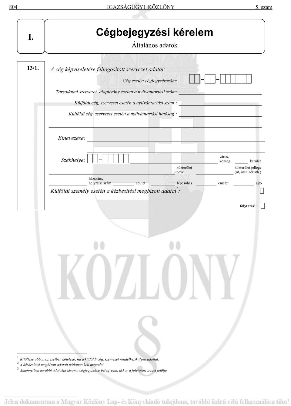 Külföldi cég, szervezet esetén a nyilvántartási hatóság 1 : Elnevezése: Székhelye: város, község közterület neve kerület közterület jellege (út, utca, tér stb.