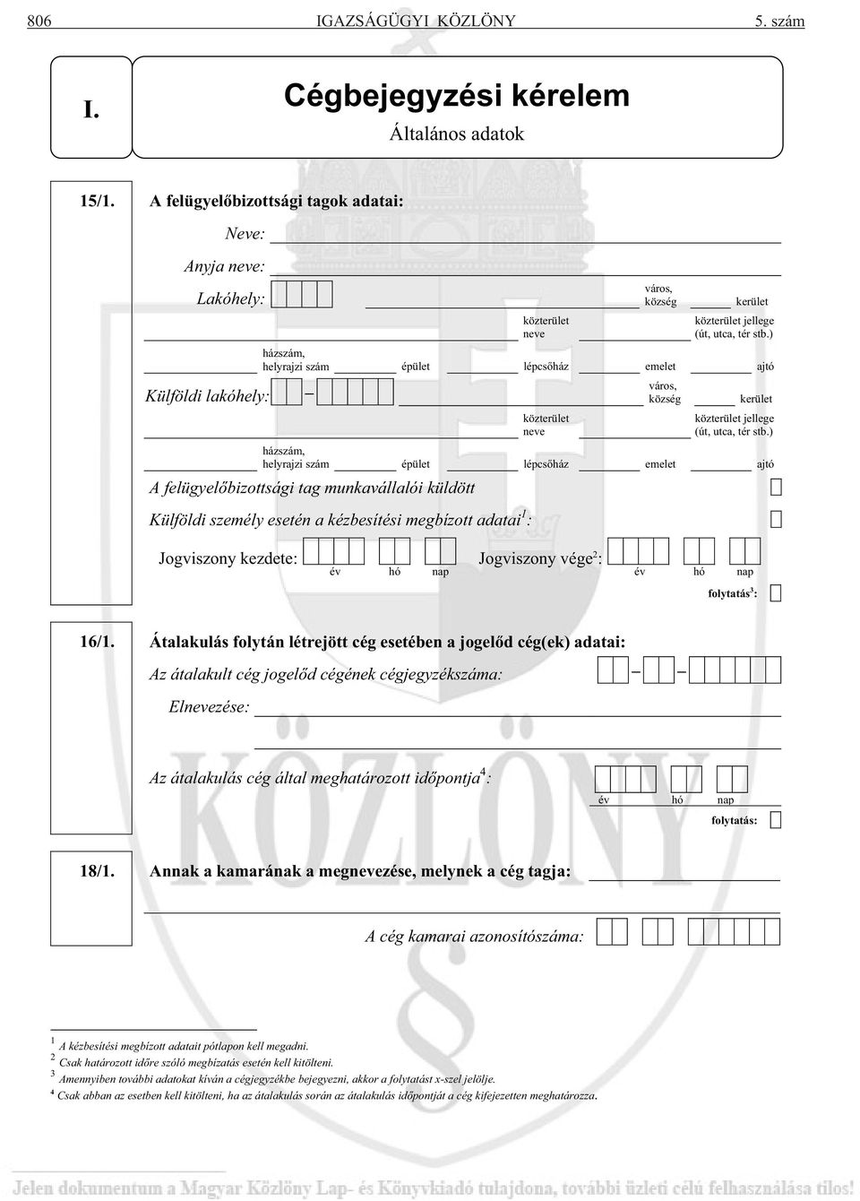 ) házszám, helyrajzi szám épület lépcs ház emelet ajtó Külföldi lakóhely: város, község közterület neve kerület közterület jellege (út, utca, tér stb.