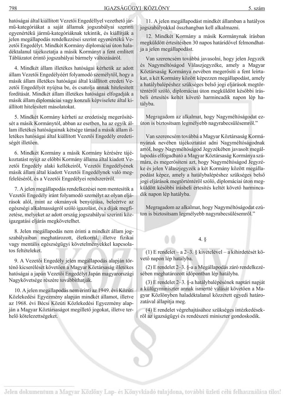 rendelkezései szerint egyenértékû Vezetõi Engedélyt. Mindkét Kormány diplomáciai úton haladéktalanul tájékoztatja a másik Kormányt a fent említett Táblázatot érintõ jogszabályai bármely változásáról.