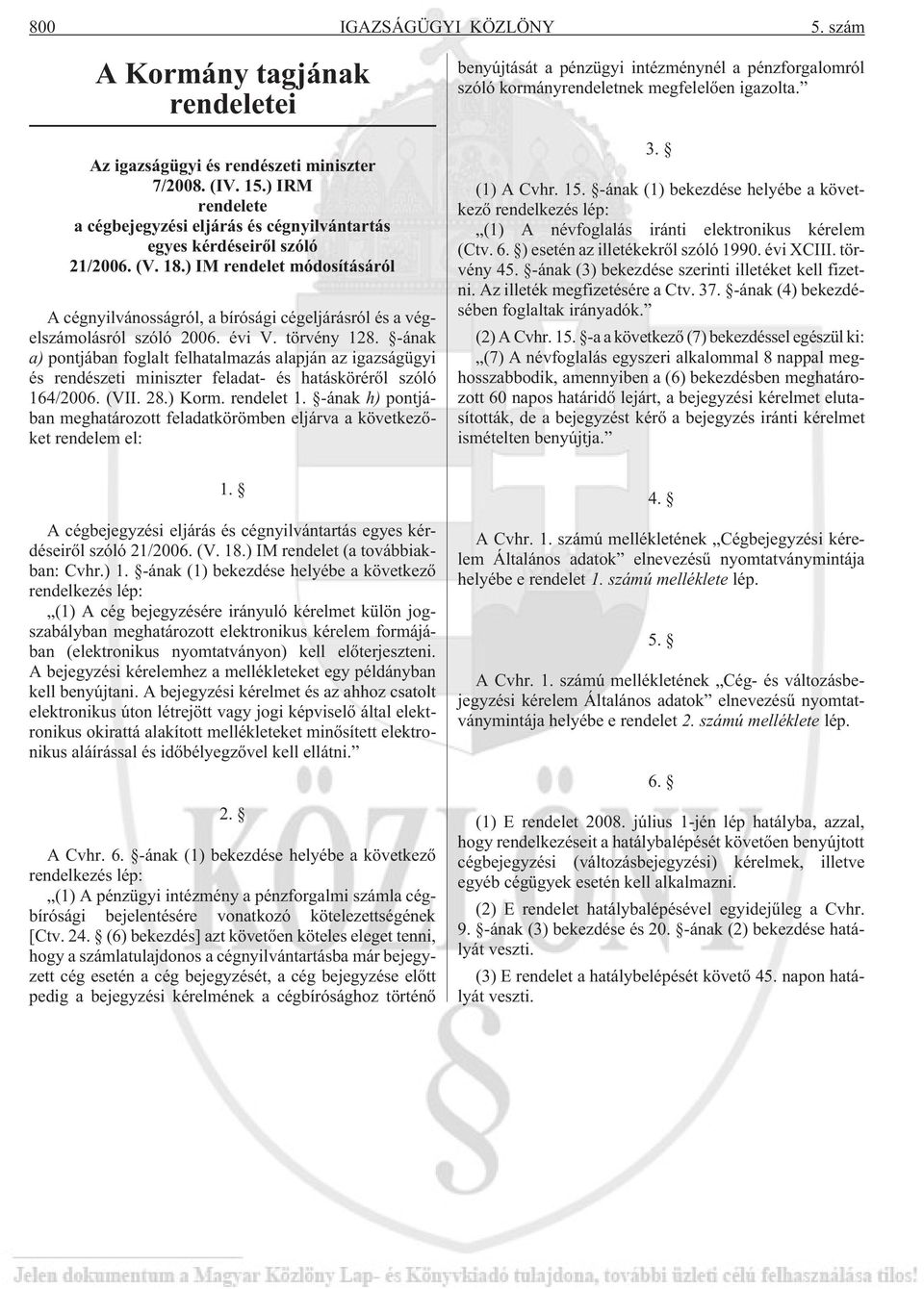 ) IM rendelet módosításáról A cégnyilvánosságról, a bírósági cégeljárásról és a végelszámolásról szóló 2006. évi V. törvény 128.