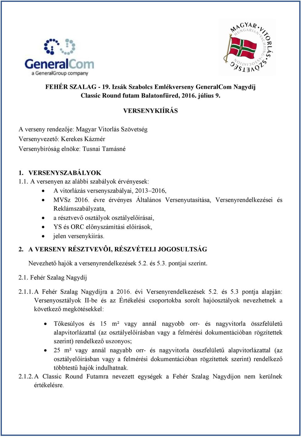 VERSENYSZABÁLYOK 1.1. A versenyen az alábbi szabályok érvényesek: A vitorlázás versenyszabályai, 2013 2016, MVSz 2016.