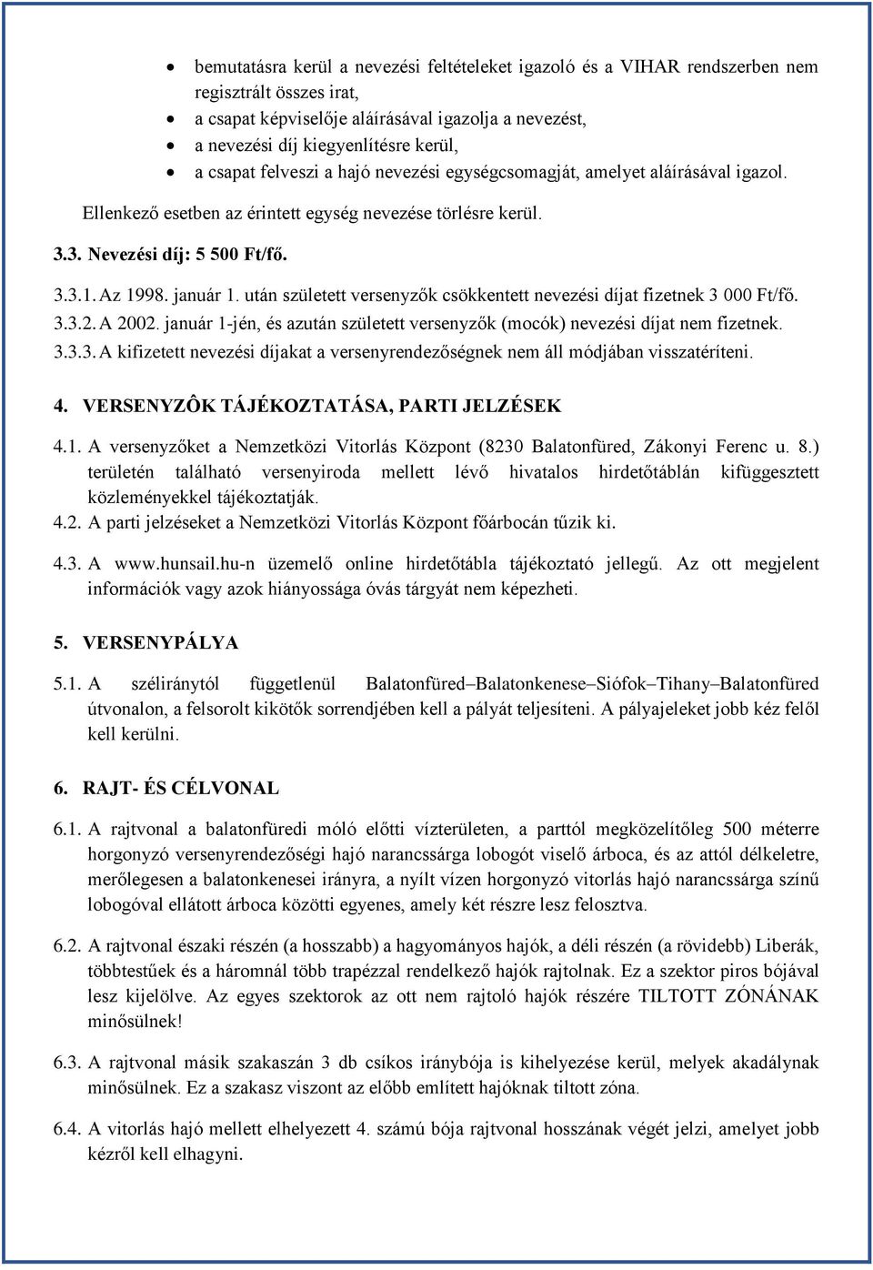 után született versenyzők csökkentett nevezési díjat fizetnek 3 000 Ft/fő. 3.3.2. A 2002. január 1-jén, és azután született versenyzők (mocók) nevezési díjat nem fizetnek. 3.3.3. A kifizetett nevezési díjakat a versenyrendezőségnek nem áll módjában visszatéríteni.