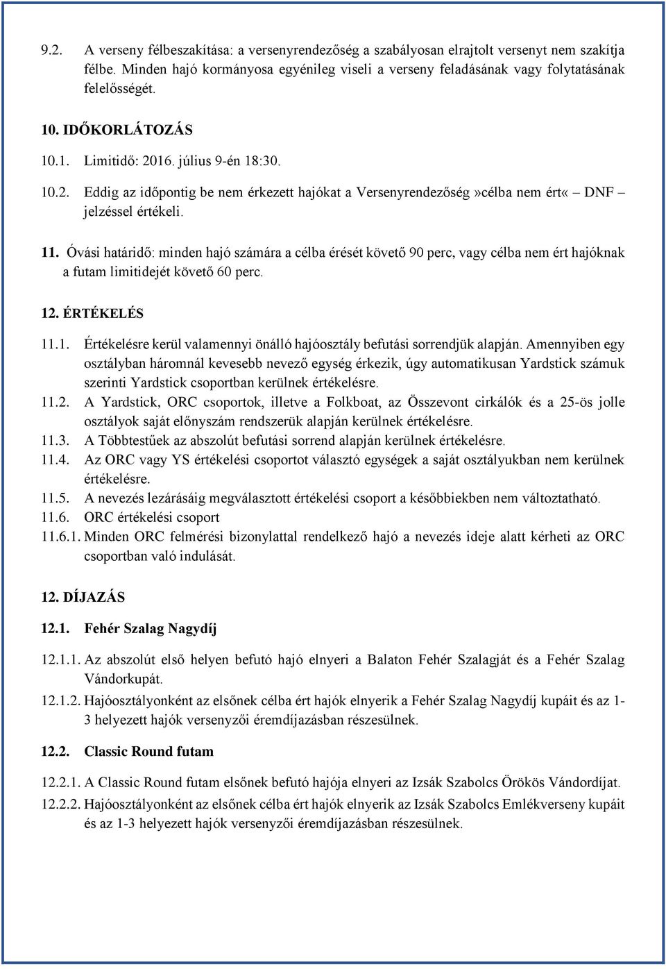 Óvási határidő: minden hajó számára a célba érését követő 90 perc, vagy célba nem ért hajóknak a futam limitidejét követő 60 perc. 12