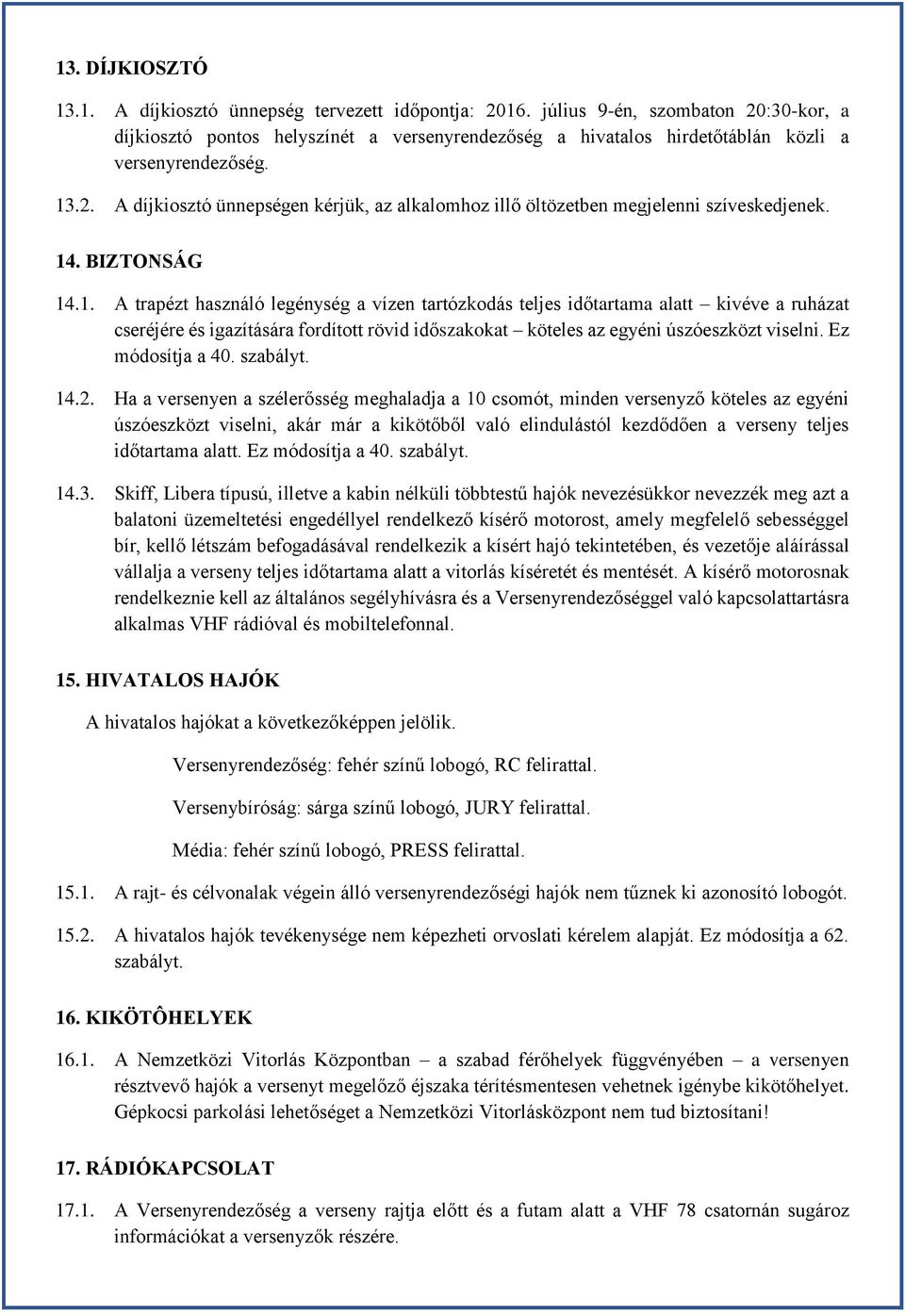 14. BIZTONSÁG 14.1. A trapézt használó legénység a vízen tartózkodás teljes időtartama alatt kivéve a ruházat cseréjére és igazítására fordított rövid időszakokat köteles az egyéni úszóeszközt viselni.