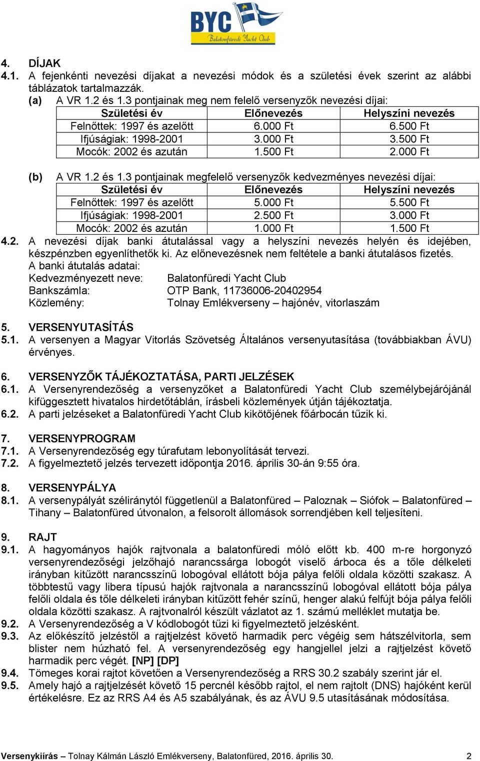 500 Ft Mocók: 2002 és azután 1.500 Ft 2.000 Ft (b) A VR 1.2 és 1.3 pontjainak megfelelő versenyzők kedvezményes nevezési díjai: Születési év Előnevezés Helyszíni nevezés Felnőttek: 1997 és azelőtt 5.