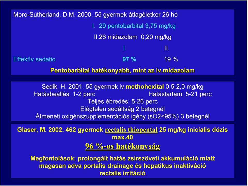 methohexital 0,5-2,0 mg/kg Hatásbeállás: 1-2 perc Hatástartam: 5-21 perc Teljes ébredés: 5-26 perc Elégtelen sedáltság 2 betegnél Átmeneti oxigénszupplementációs