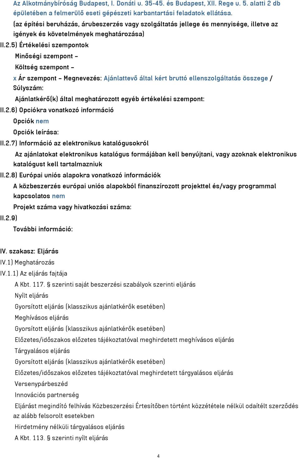 5) Értékelési szempontok Minőségi szempont Költség szempont x Ár szempont Megnevezés: Ajánlattevő által kért bruttó ellenszolgáltatás összege / Súlyszám: Ajánlatkérő(k) által meghatározott egyéb