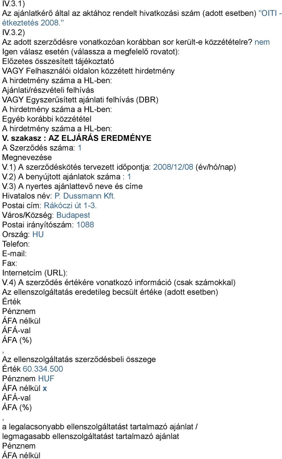 Egyszerűsített ajánlati felhívás (DBR) A hirdetmény száma a HL-ben: Egyéb korábbi közzététel A hirdetmény száma a HL-ben: V. szakasz : AZ ELJÁRÁS EREDMÉNYE A Szerződés száma: 1 Megnevezése V.