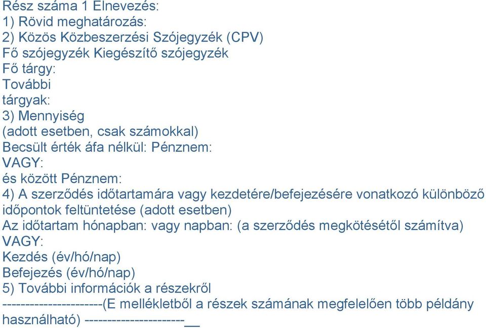 vonatkozó különböző időpontok feltüntetése (adott esetben) Az időtartam hónapban: vagy napban: (a szerződés megkötésétől számítva) VAGY: Kezdés (év/hó/nap)