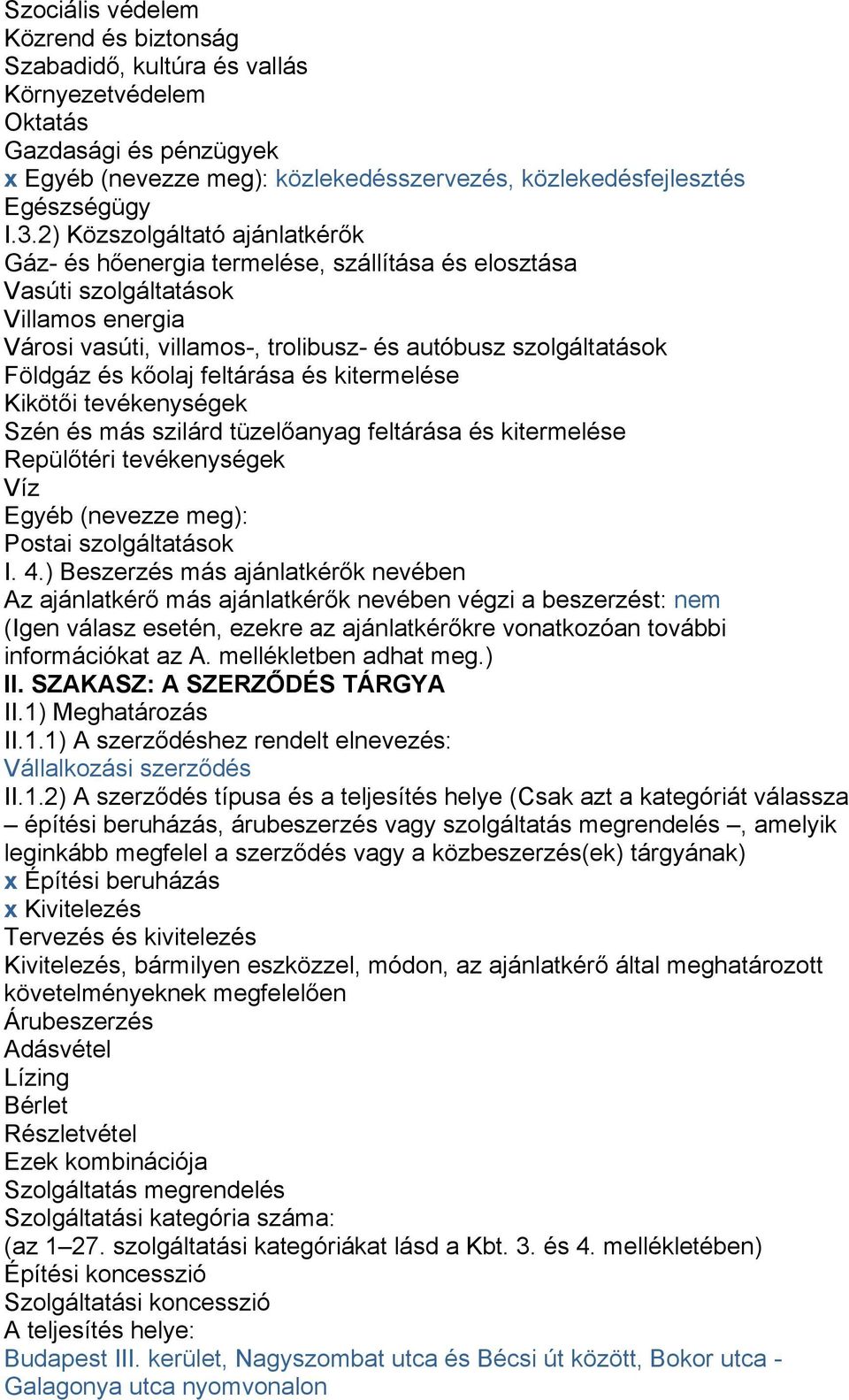 kőolaj feltárása és kitermelése Kikötői tevékenységek Szén és más szilárd tüzelőanyag feltárása és kitermelése Repülőtéri tevékenységek Víz Egyéb (nevezze meg): Postai szolgáltatások I. 4.