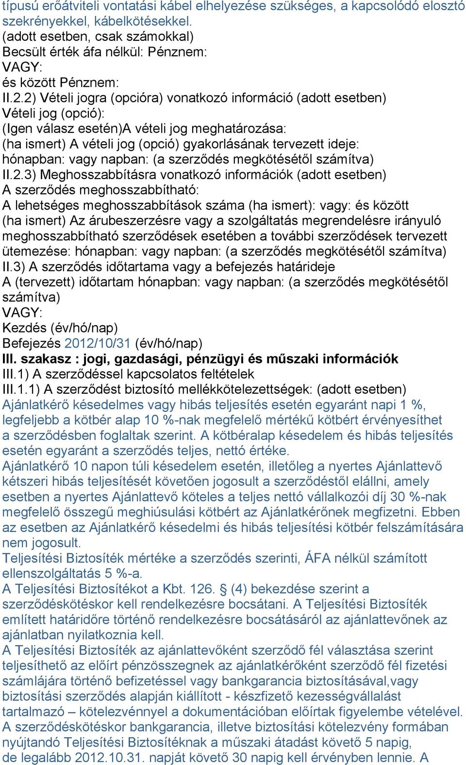 2) Vételi jogra (opcióra) vonatkozó információ (adott esetben) Vételi jog (opció): (Igen válasz esetén)a vételi jog meghatározása: (ha ismert) A vételi jog (opció) gyakorlásának tervezett ideje: