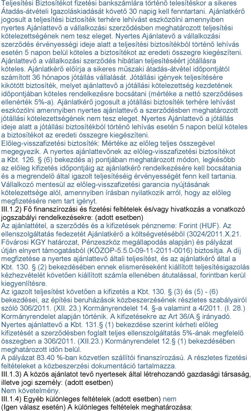 Nyertes Ajánlatevő a vállalkozási szerződés érvényességi ideje alatt a teljesítési biztosítékból történő lehívás esetén 5 napon belül köteles a biztosítékot az eredeti összegre kiegészíteni.