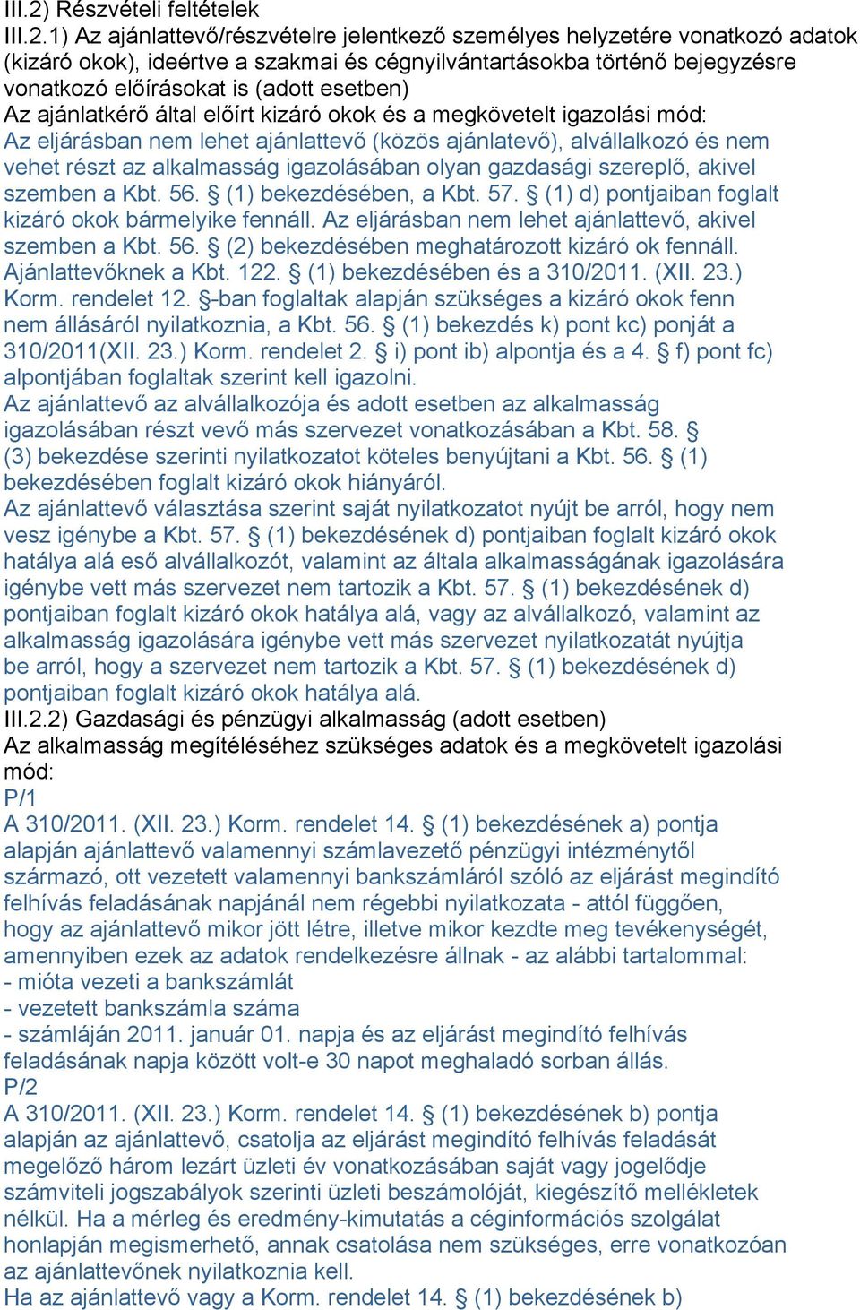 1) Az ajánlattevő/részvételre jelentkező személyes helyzetére vonatkozó adatok (kizáró okok), ideértve a szakmai és cégnyilvántartásokba történő bejegyzésre vonatkozó előírásokat is (adott esetben)