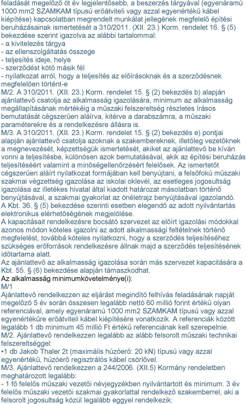 (5) bekezdése szerint igazolva az alábbi tartalommal: - a kivitelezés tárgya - az ellenszolgáltatás összege - teljesítés ideje, helye - szerződést kötő másik fél - nyilatkozat arról, hogy a