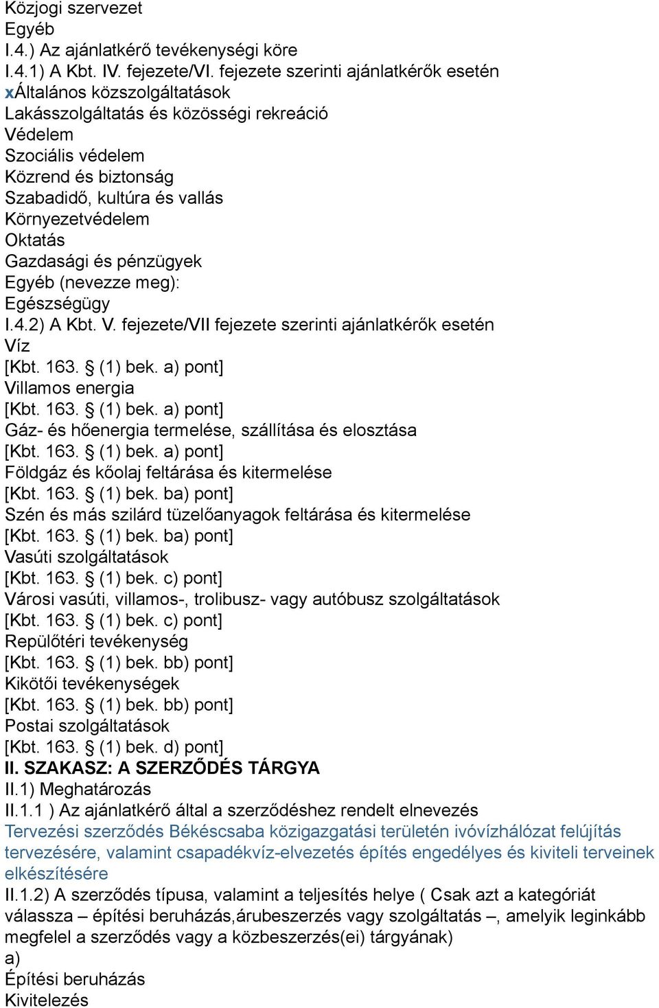 Környezetvédelem Oktatás Gazdasági és pénzügyek Egyéb (nevezze meg): Egészségügy I.4.2) A Kbt. V. fejezete/vii fejezete szerinti ajánlatkérők esetén Víz [Kbt. 163. (1) bek.